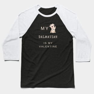 My Dalmatian Is My Valentine - Spotted Coach Puppy Dog Baseball T-Shirt